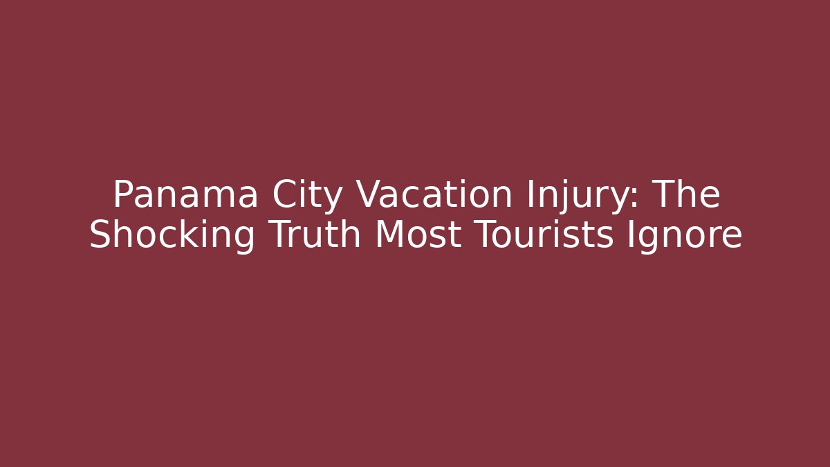 Panama City Vacation Injury: The Shocking Truth Most Tourists Ignore