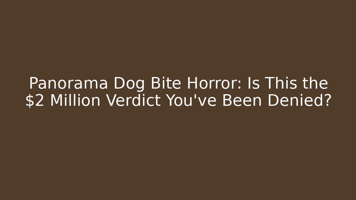 Panorama Dog Bite Horror: Is This the $2 Million Verdict You’ve Been Denied?