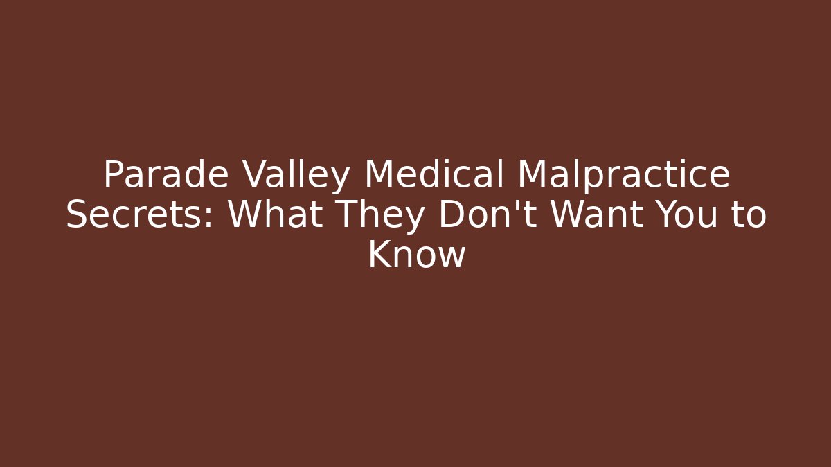 Parade Valley Medical Malpractice Secrets: What They Don't Want You to Know