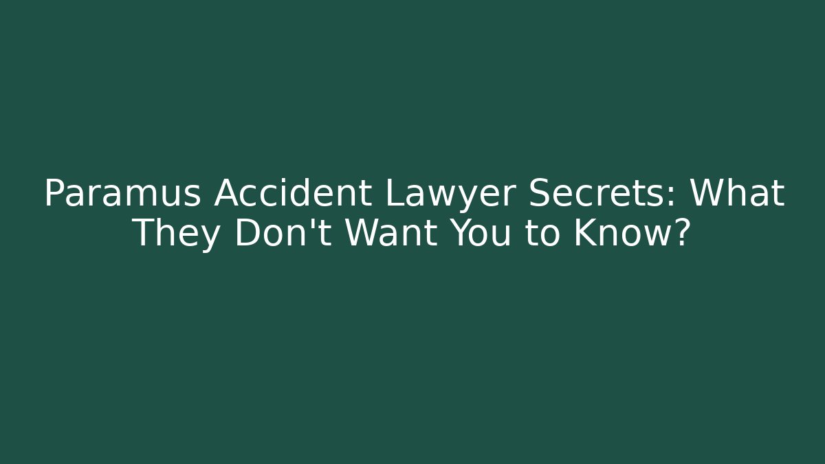 Paramus Accident Lawyer Secrets: What They Don't Want You to Know?