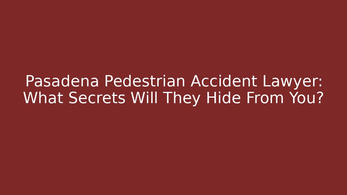 Pasadena Pedestrian Accident Lawyer: What Secrets Will They Hide From You? - V Auction