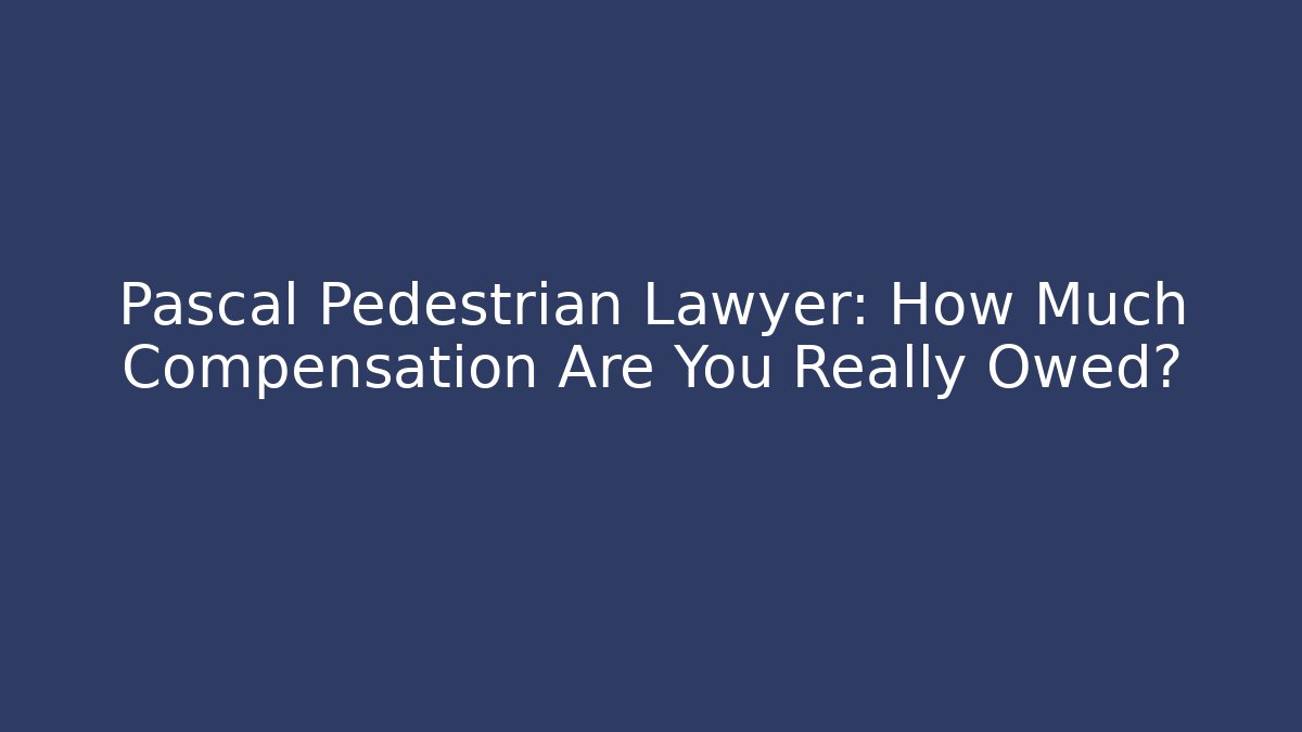 Pascal Pedestrian Lawyer: How Much Compensation Are You Really Owed? - V Auction