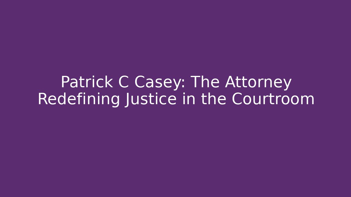 Patrick C Casey: The Attorney Redefining Justice in the Courtroom - V Auction