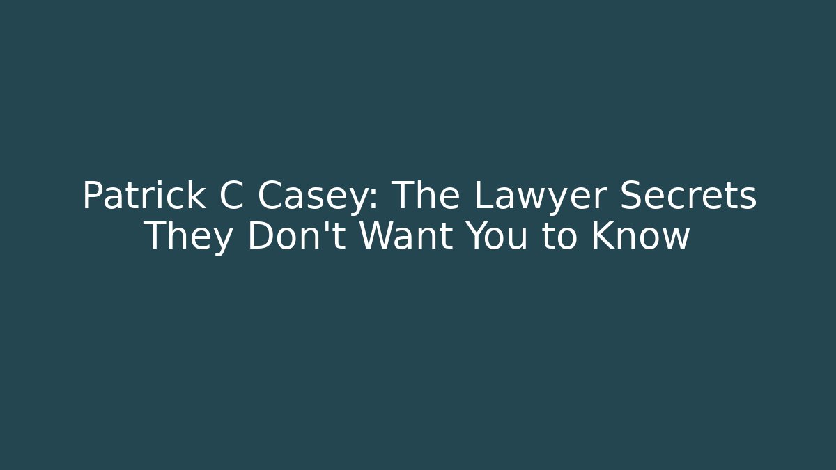 Patrick C Casey: The Lawyer Secrets They Don’t Want You to Know