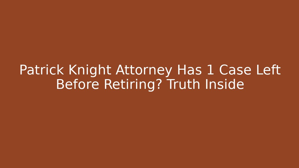 Patrick Knight Attorney Has 1 Case Left Before Retiring? Truth Inside - V Auction