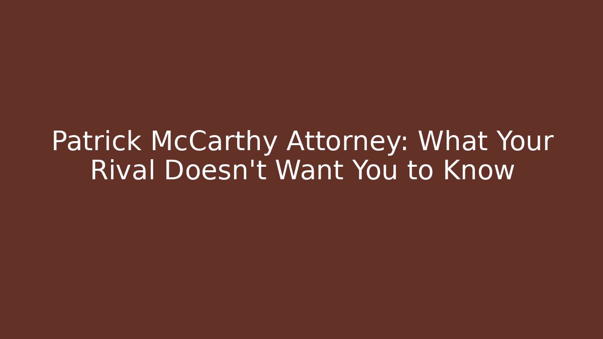 Patrick McCarthy Attorney: What Your Rival Doesn't Want You to Know