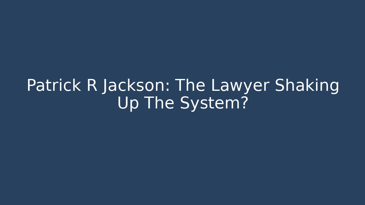 Patrick R Jackson: The Lawyer Shaking Up The System? - V Auction