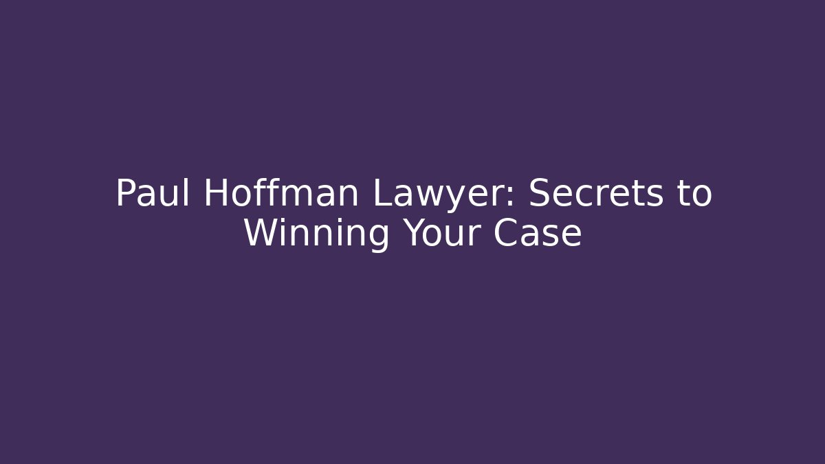 Paul Hoffman Lawyer: Secrets to Winning Your Case