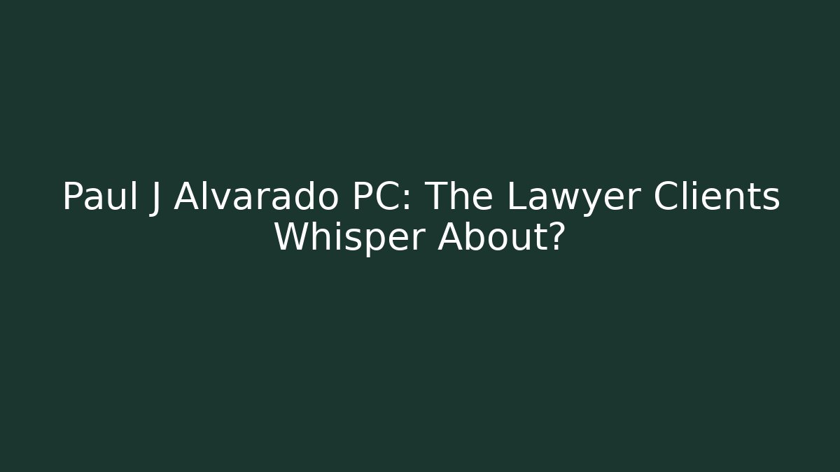 Paul J Alvarado PC: The Lawyer Clients Whisper About? - V Auction