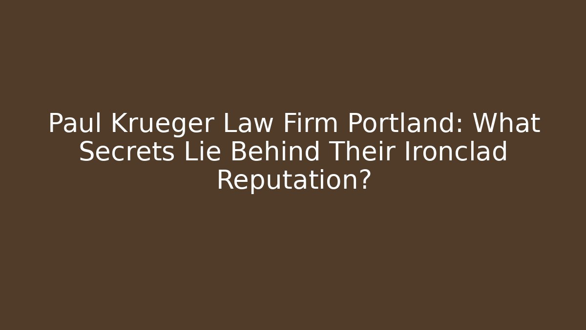 Paul Krueger Law Firm Portland: What Secrets Lie Behind Their Ironclad Reputation?