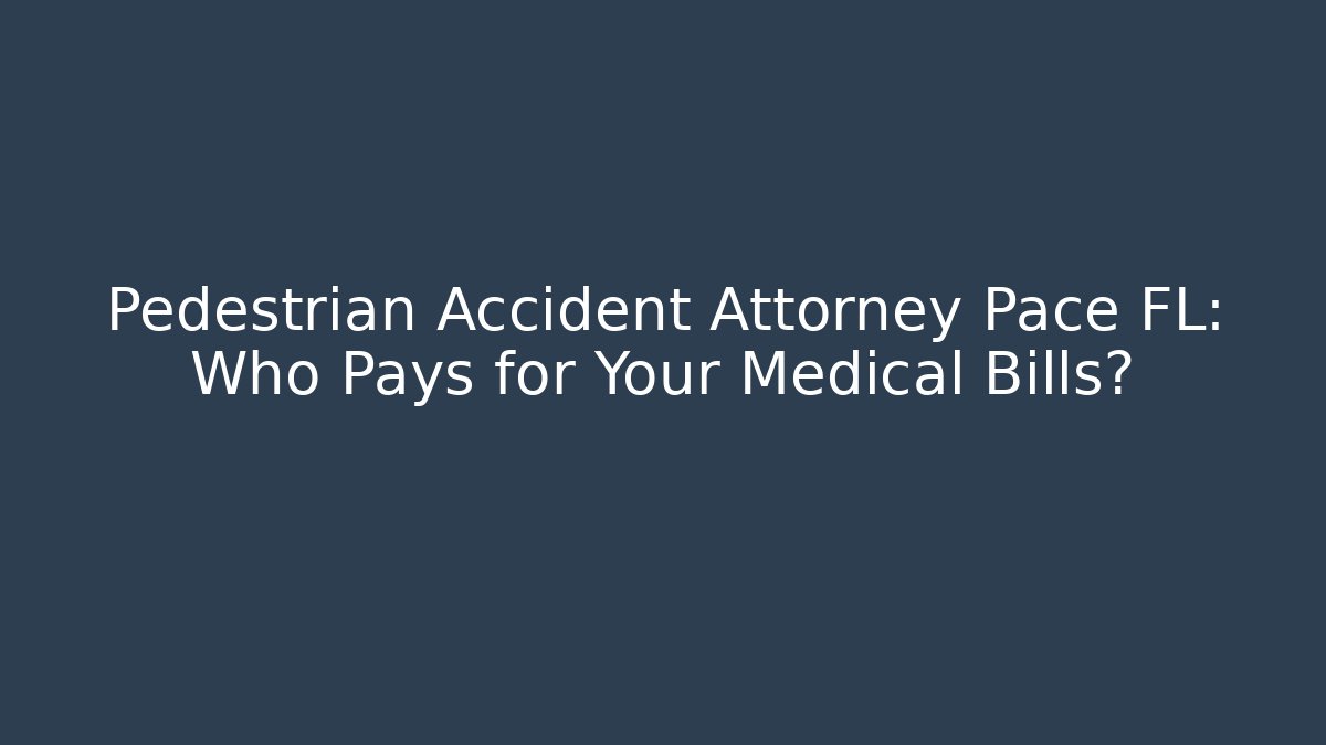 Pedestrian Accident Attorney Pace FL: Who Pays for Your Medical Bills?