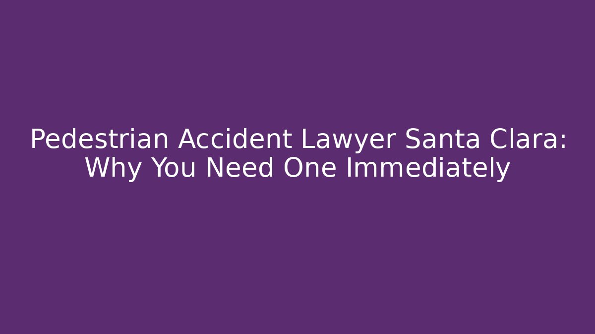Pedestrian Accident Lawyer Santa Clara: Why You Need One Immediately - V Auction