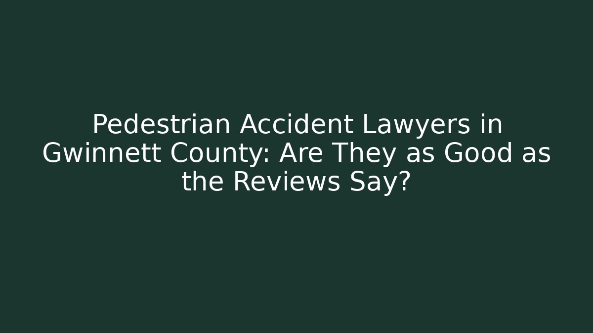 Pedestrian Accident Lawyers in Gwinnett County: Are They as Good as the Reviews Say?
