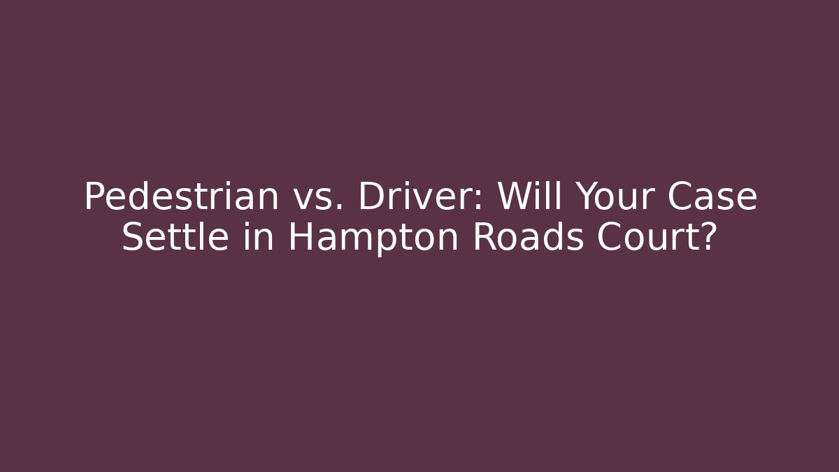 Pedestrian vs. Driver: Will Your Case Settle in Hampton Roads Court? - V Auction