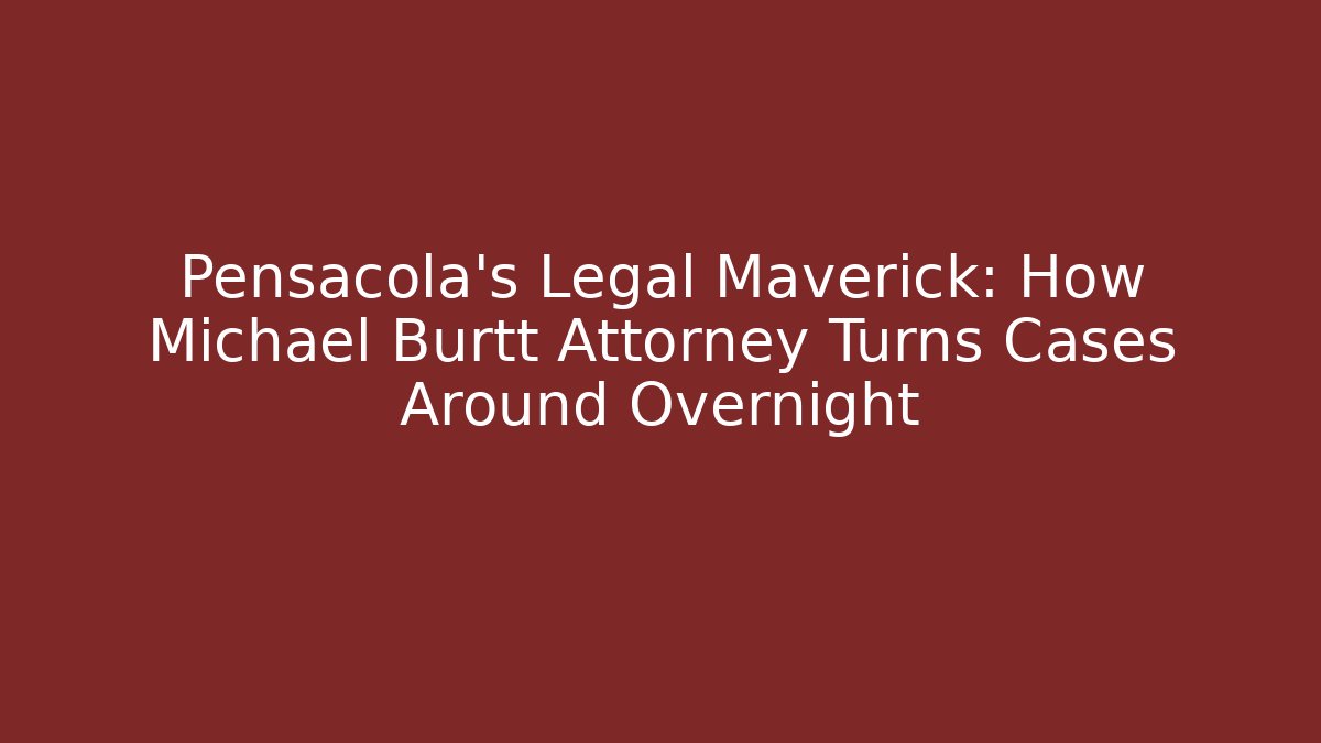 Pensacola's Legal Maverick: How Michael Burtt Attorney Turns Cases Around Overnight