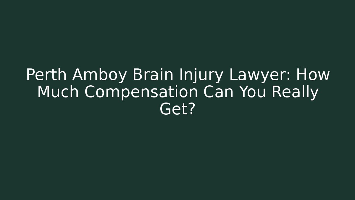 Perth Amboy Brain Injury Lawyer: How Much Compensation Can You Really Get?