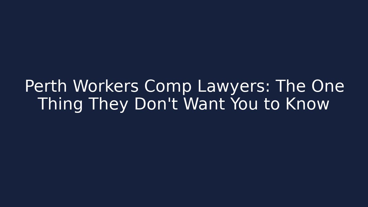 Perth Workers Comp Lawyers: The One Thing They Don’t Want You to Know