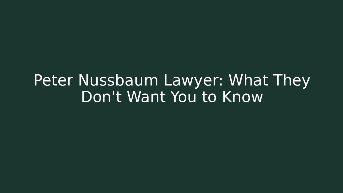 Peter Nussbaum Lawyer: What They Don't Want You to Know