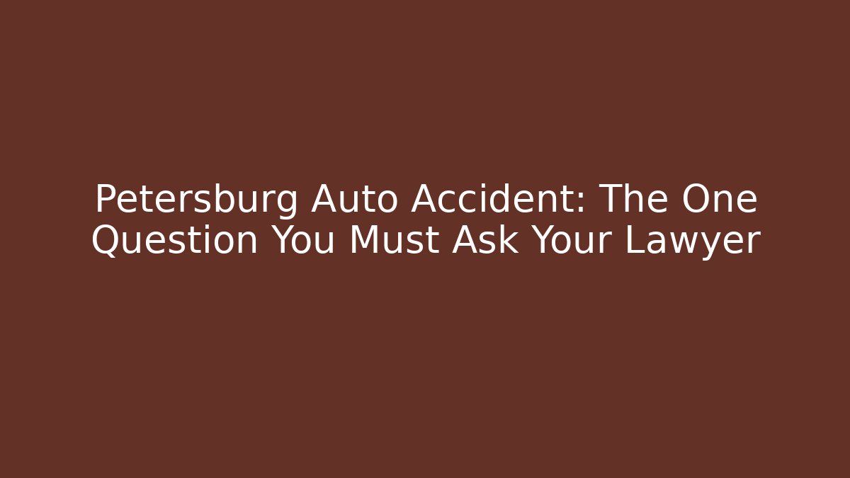 Petersburg Auto Accident: The One Question You Must Ask Your Lawyer