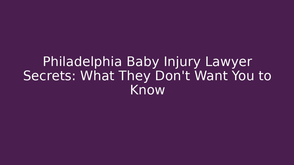 Philadelphia Baby Injury Lawyer Secrets: What They Don't Want You to Know