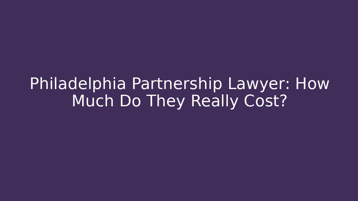 Philadelphia Partnership Lawyer: How Much Do They Really Cost?