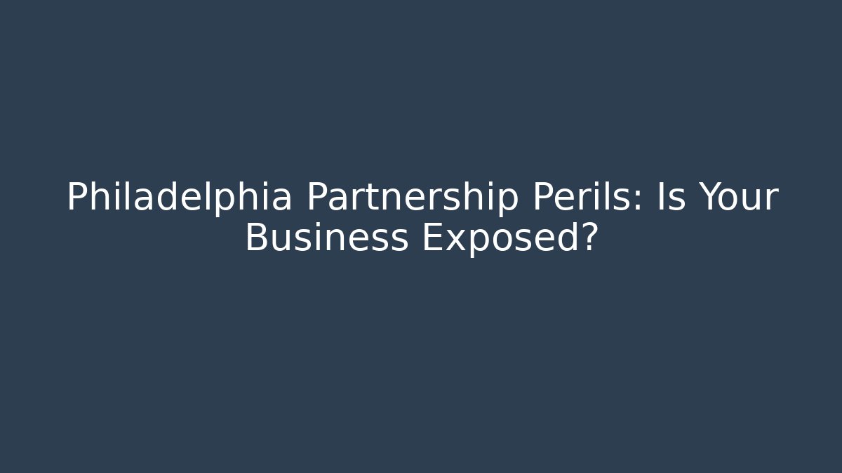 Philadelphia Partnership Perils: Is Your Business Exposed?