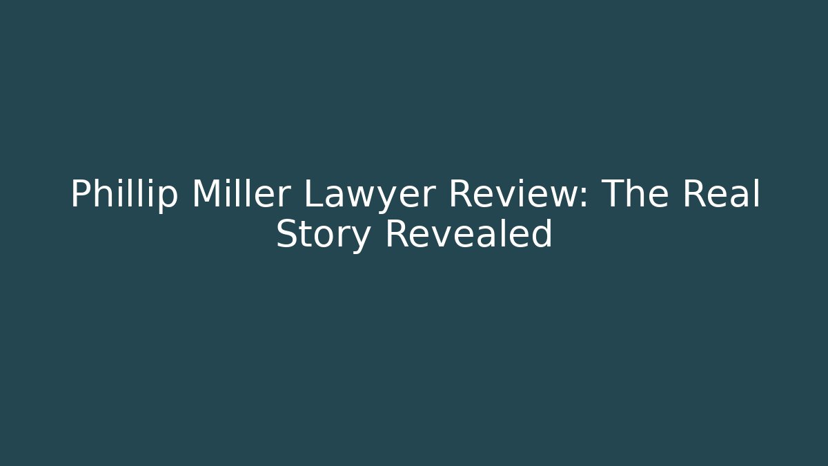 Phillip Miller Lawyer Review: The Real Story Revealed