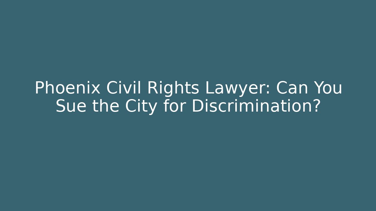 Phoenix Civil Rights Lawyer: Can You Sue the City for Discrimination? - V Auction