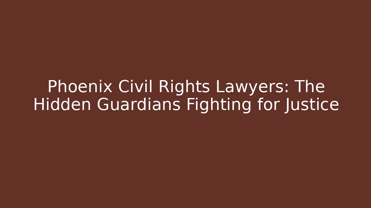 Phoenix Civil Rights Lawyers: The Hidden Guardians Fighting for Justice