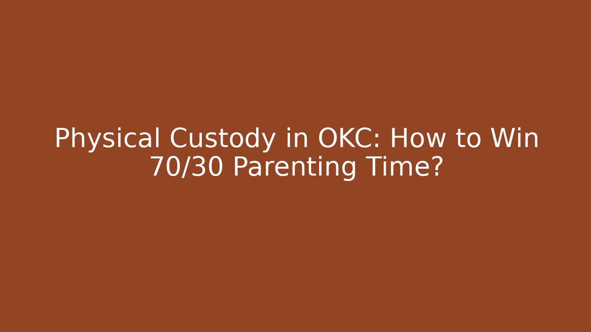 Physical Custody in OKC: How to Win 70/30 Parenting Time? - V Auction