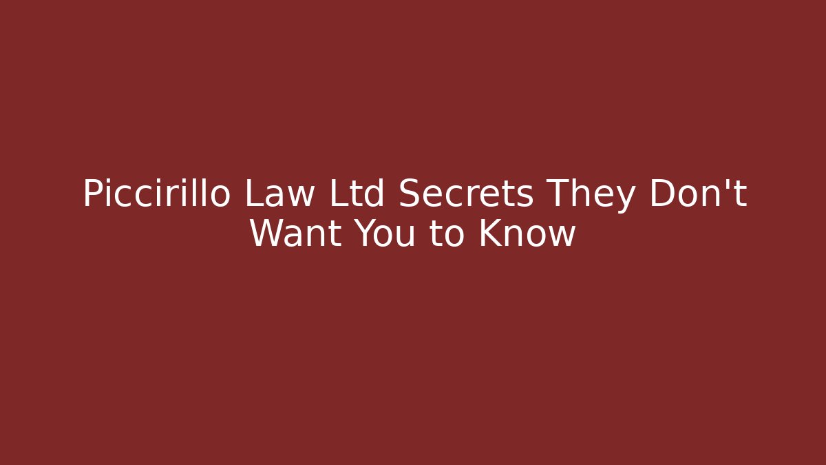 Piccirillo Law Ltd Secrets They Don't Want You to Know