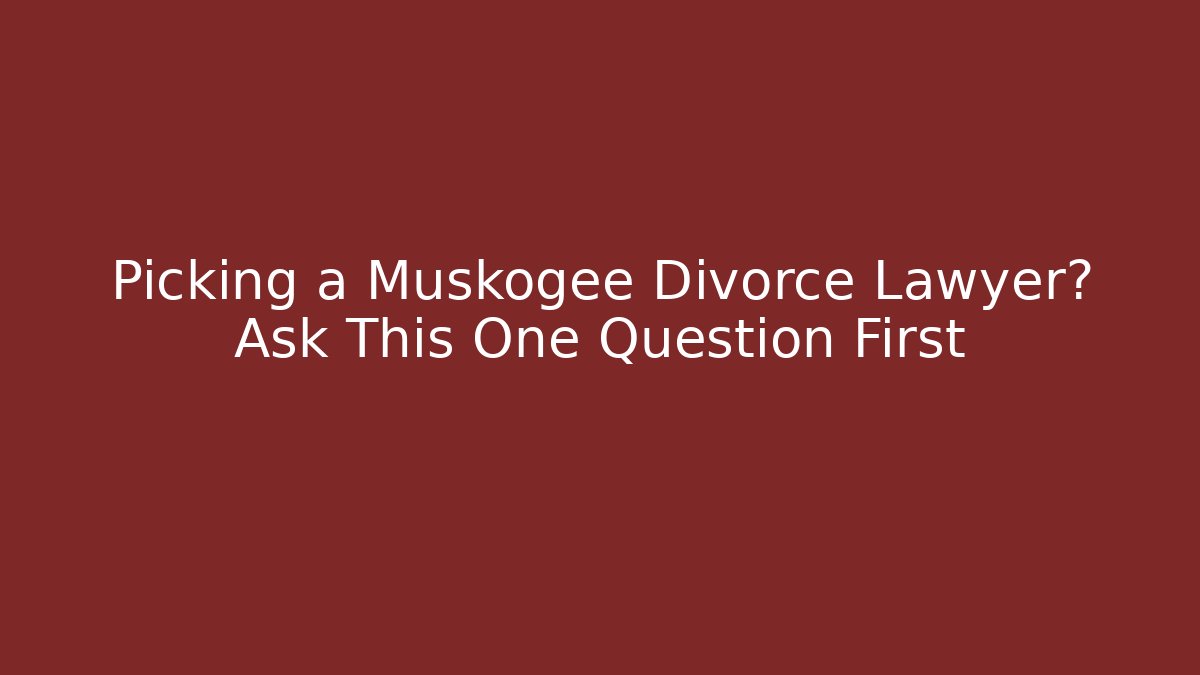 Picking a Muskogee Divorce Lawyer? Ask This One Question First - V Auction