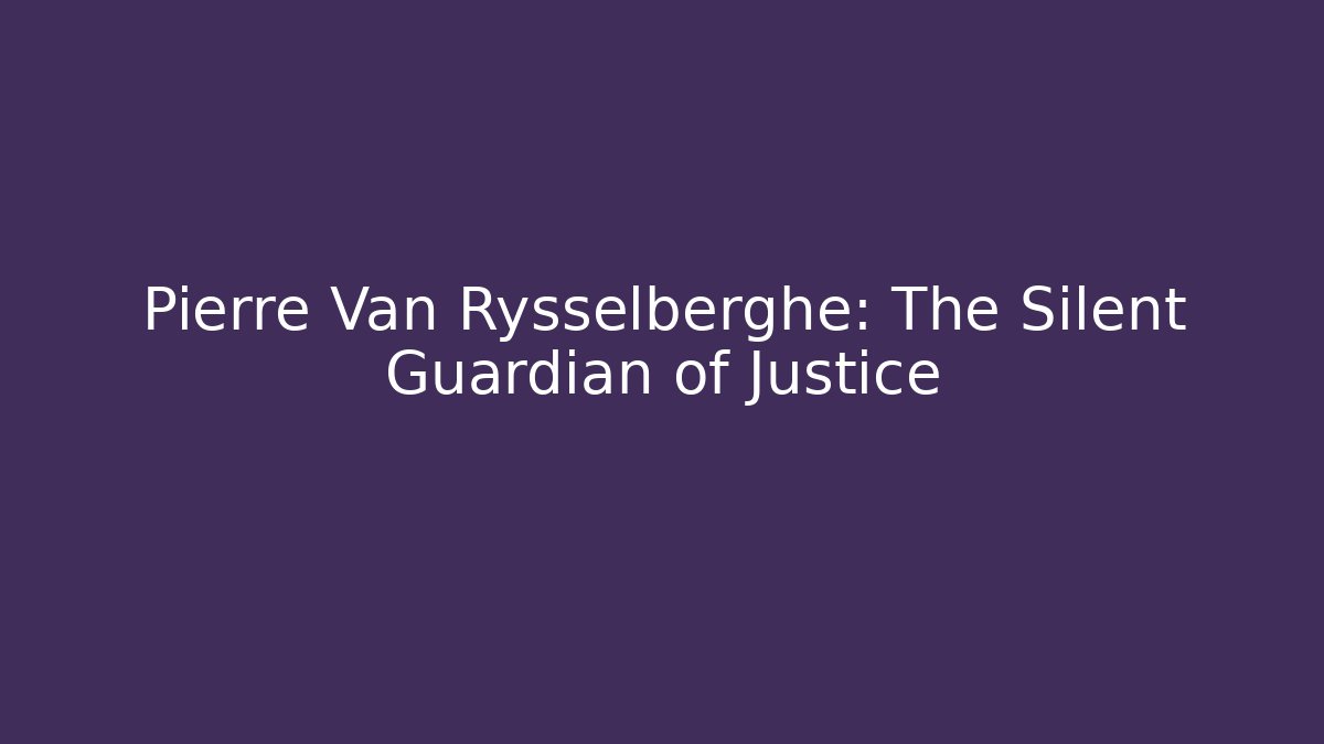 Pierre Van Rysselberghe: The Silent Guardian of Justice