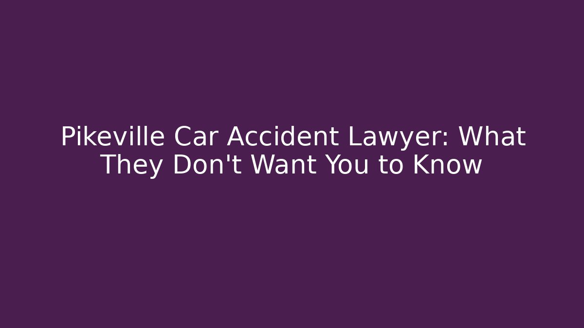 Pikeville Car Accident Lawyer: What They Don’t Want You to Know