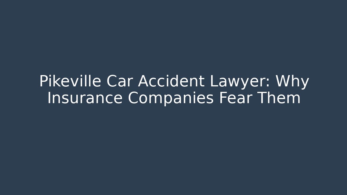 Pikeville Car Accident Lawyer: Why Insurance Companies Fear Them