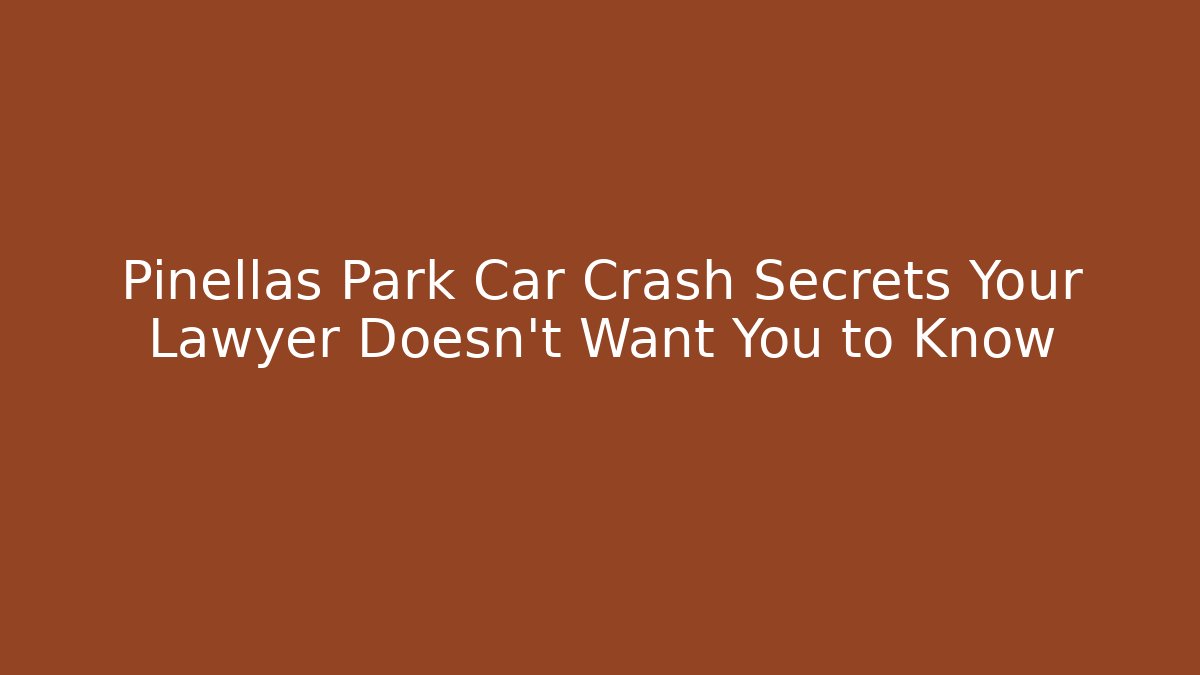 Pinellas Park Car Crash Secrets Your Lawyer Doesn’t Want You to Know