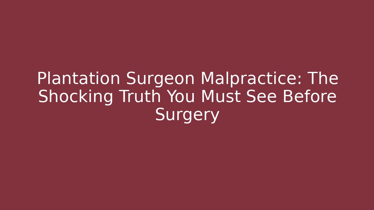 Plantation Surgeon Malpractice: The Shocking Truth You Must See Before Surgery - V Auction