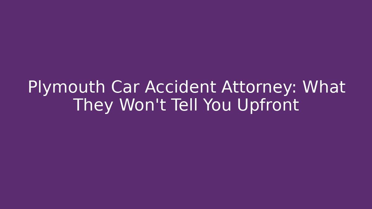 Plymouth Car Accident Attorney: What They Won’t Tell You Upfront