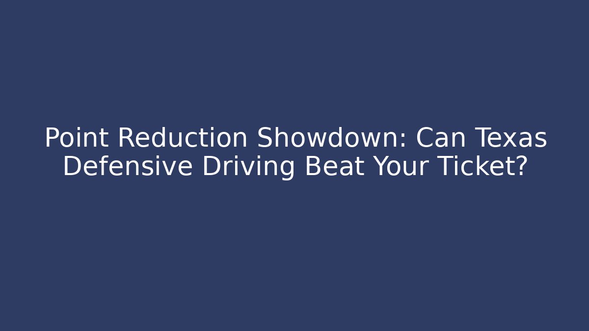 Point Reduction Showdown: Can Texas Defensive Driving Beat Your Ticket? - V Auction