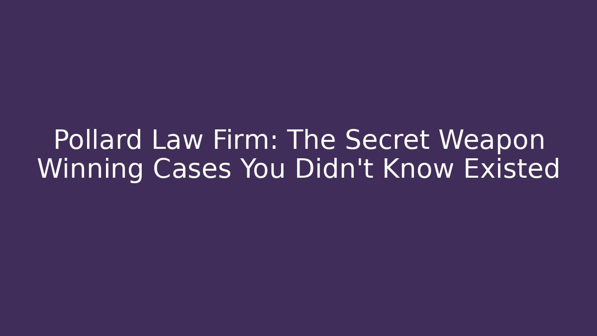 Pollard Law Firm: The Secret Weapon Winning Cases You Didn't Know Existed