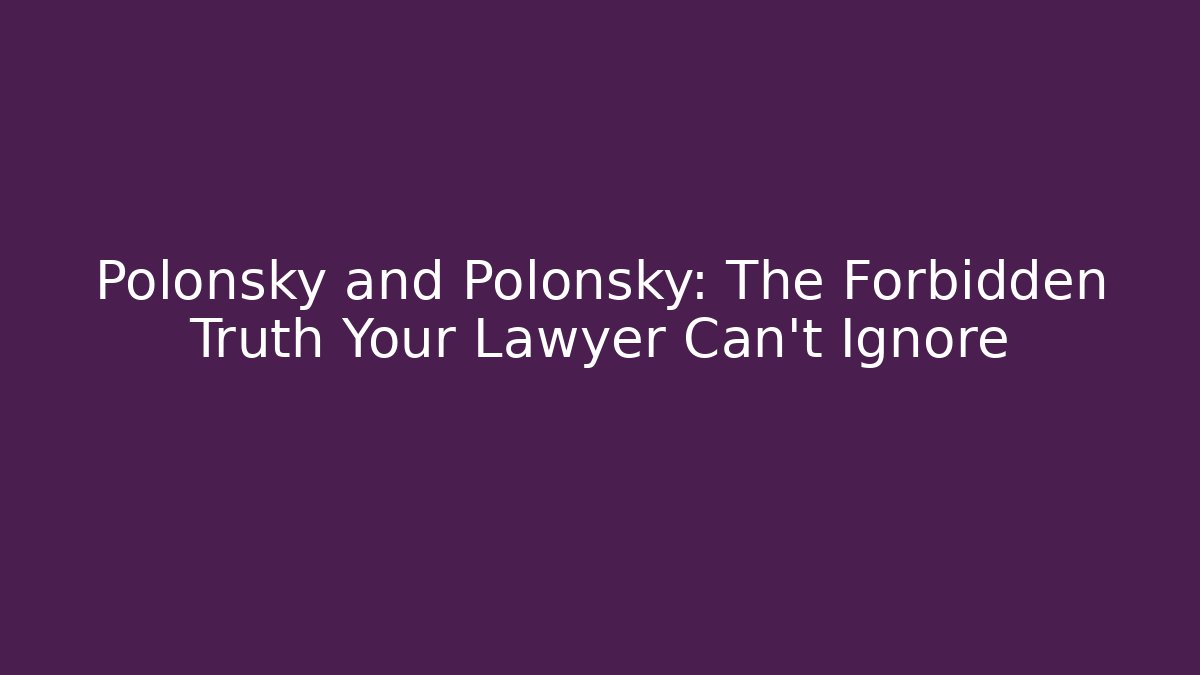Polonsky and Polonsky: The Forbidden Truth Your Lawyer Can't Ignore
