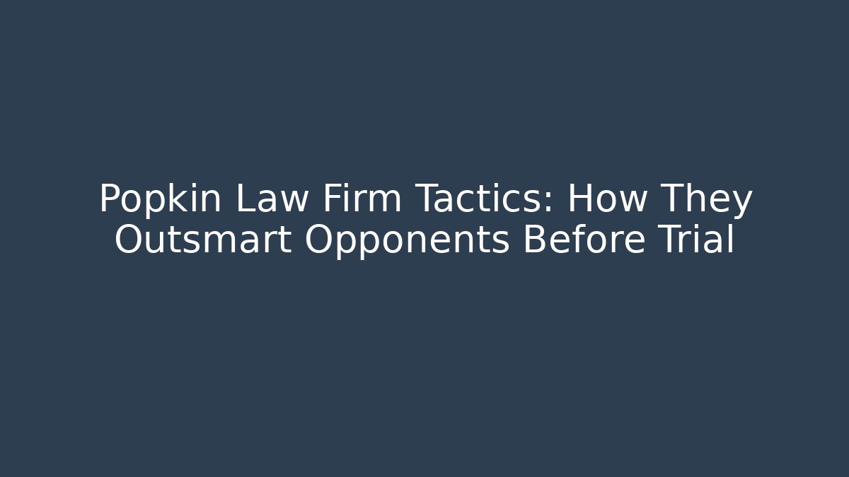 Popkin Law Firm Tactics: How They Outsmart Opponents Before Trial