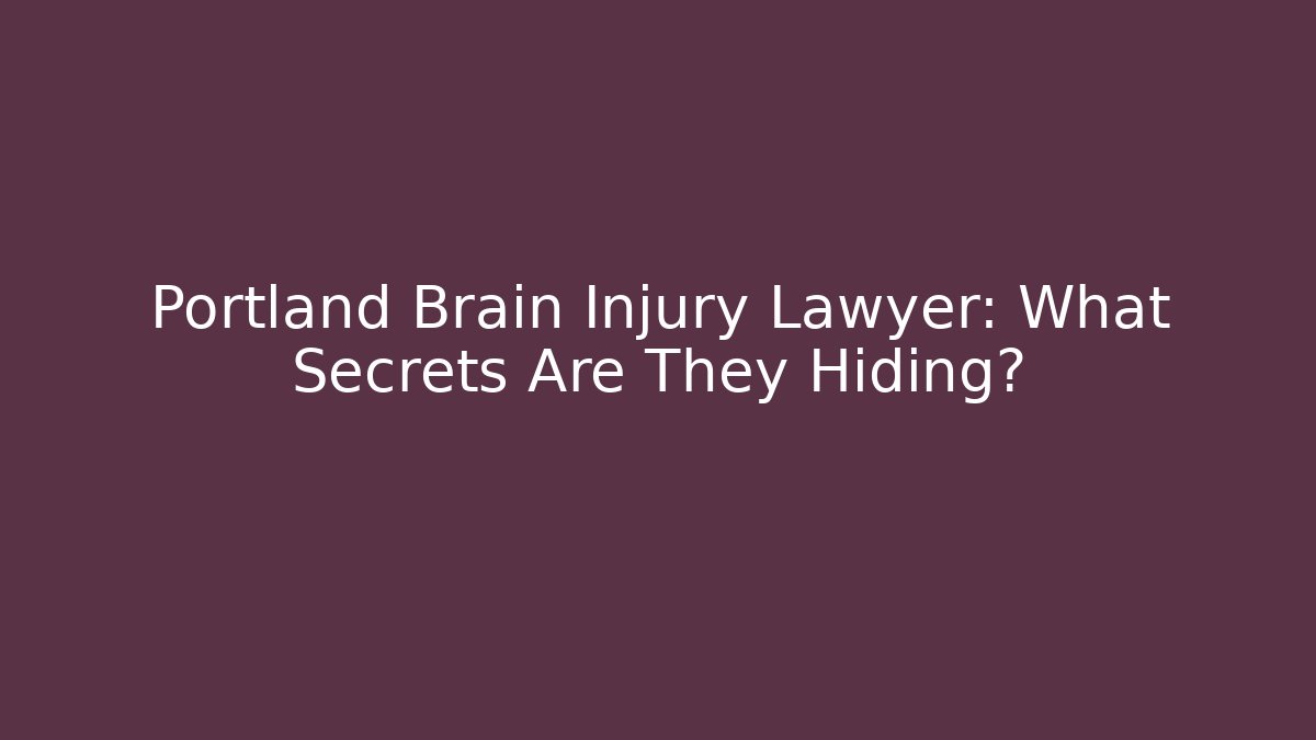 Portland Brain Injury Lawyer: What Secrets Are They Hiding?