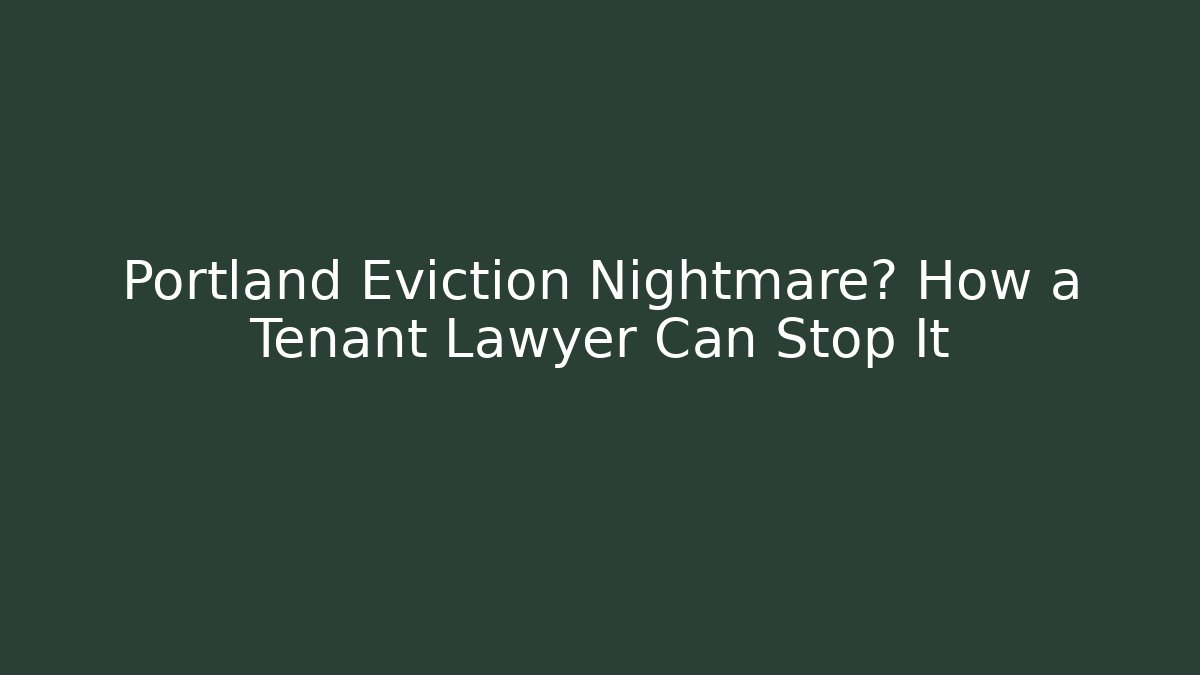 Portland Eviction Nightmare? How a Tenant Lawyer Can Stop It