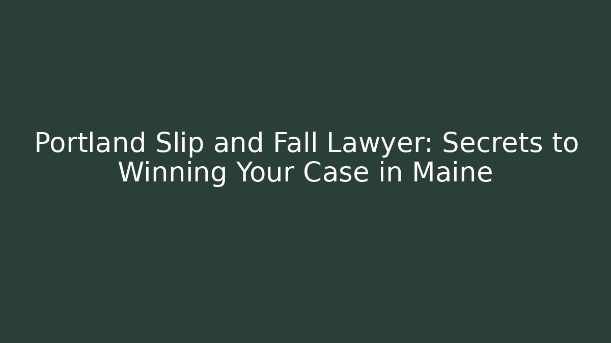 Portland Slip and Fall Lawyer: Secrets to Winning Your Case in Maine