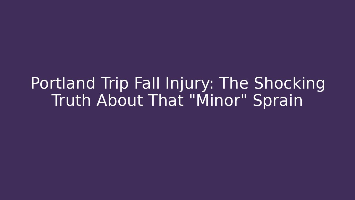Portland Trip Fall Injury: The Shocking Truth About That "Minor" Sprain