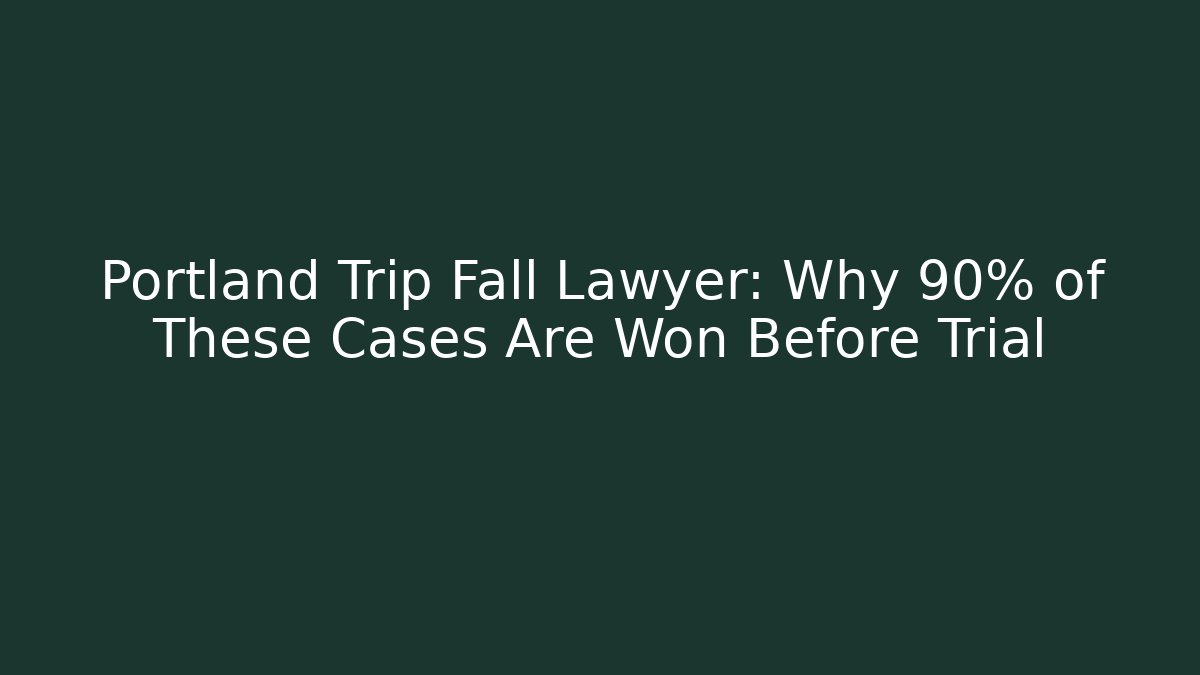 Portland Trip Fall Lawyer: Why 90% of These Cases Are Won Before Trial