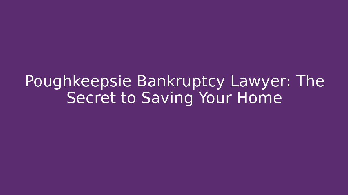 Poughkeepsie Bankruptcy Lawyer: The Secret to Saving Your Home - V Auction