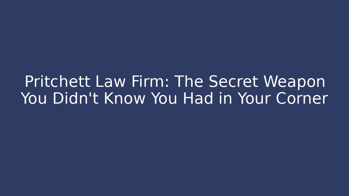 Pritchett Law Firm: The Secret Weapon You Didn't Know You Had in Your Corner