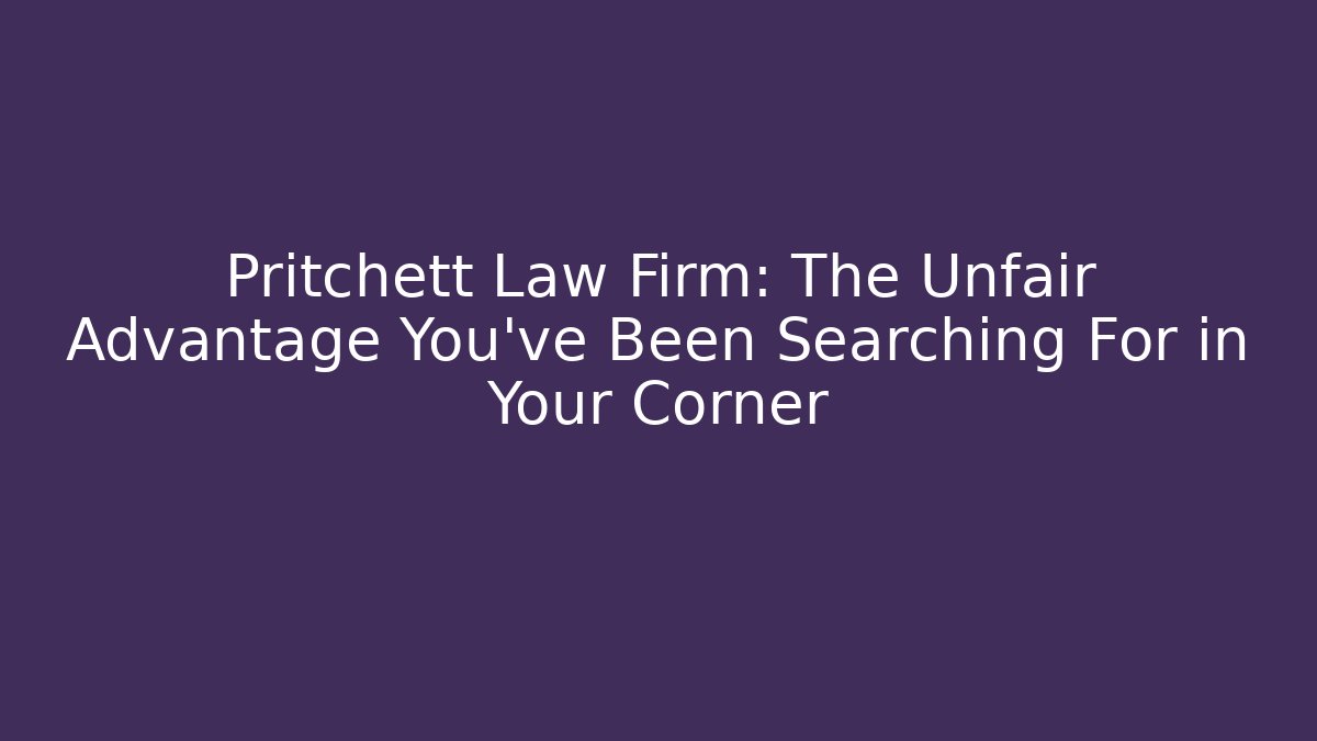 Pritchett Law Firm: The Unfair Advantage You've Been Searching For in Your Corner